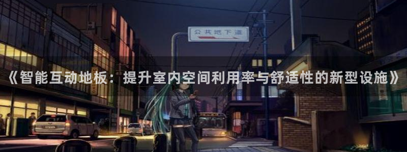 J9官网下载平台注册流程视频:《智能互动地板:提升室内空间利